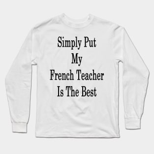 Simply Put My French Teacher Is The Best Long Sleeve T-Shirt